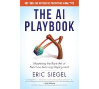 The AI Playbook, with a new preface by the author: Mastering the Rare Art of Machine Learning Deployment
