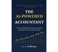 The AI-Powered Accountant: Practical Workflows, Prompts, and Tools to Reclaim 10+ Hours Every Week