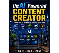 The AI-Powered Content Creator: Create Smarter. Grow Faster. Build Your Digital Brand.