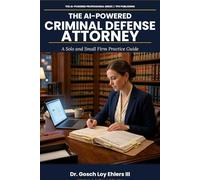 The AI-Powered Criminal Defense Attorney: A Solo and Small Firm Practice Guide: 5