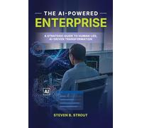 The AI-Powered Enterprise: A Strategic Guide to Human-Led, AI-Driven Transformation