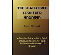 The AI-Powered Front-end Engineer: A Complete Guide to Using GPT-5, Claude, and Copilot for Rapid, Professional-Grade Web UI Creation