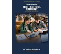 The AI-Powered High School Student: Study Smarter, Think Clearly, and Prepare for What Comes Next