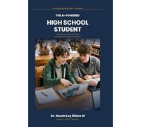 The AI-Powered High School Student: Study Smarter, Think Clearly, and Prepare for What Comes Next
