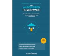THE AI-POWERED HOMEOWNER: Save Thousands on Renovations Using Artificial Intelligence, DIY Skills & Smart Planning