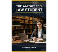 The AI-Powered Law Student: How to Use ChatGPT, Claude, Grok and More to Get Into Law School, Survive you 1L Year, and Graduate Ready to Practice