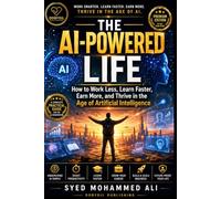 The AI-Powered Life: How to Work Less, Learn Faster, Earn More, and Thrive in the Age of Artificial Intelligence