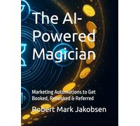 The AI-Powered Magician: Marketing Automations to Get Booked, Rebooked & Referred