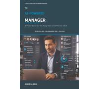 The AI-Powered Manager: 50 Practical Ways to Save Time, Manage Teams and Get More Done with AI