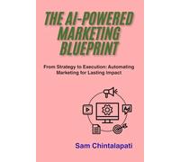 The AI-Powered Marketing Blueprint: From Strategy to Execution: Automating Marketing for Lasting Impact