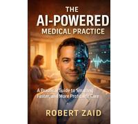 The AI-Powered Medical Practice: A Practical Guide to Smarter, Faster, and More Profitable Care: 3