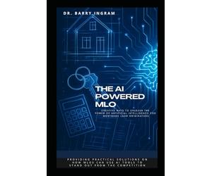 The AI-Powered MLO: Creative Ways to Unleash the Power of Artificial Intelligence for Mortgage Loan Originators