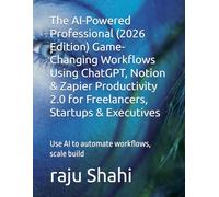 The AI-Powered Professional (2026 Edition) Game-Changing Workflows Using ChatGPT, Notion & Zapier Productivity 2.0 for Freelancers, Startups & Executives: Use AI to automate workflows, scale build