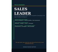 The AI-Powered Sales Leader: How AI Helps Sales Leaders Build High-Performing Teams, Better Forecasts, Smarter Pipelines, and Sustainable Revenue Growth