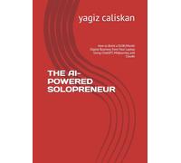 THE AI-POWERED SOLOPRENEUR: How to Build a $10K/Month Digital Business from Your Laptop Using ChatGPT, Midjourney, and Claude