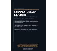 The AI-Powered Supply Chain Leader: How Elite Supply Chain Professionals Build Strategic Advantage in the Age of Artificial Intelligence