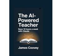 The AI-Powered Teacher: Save 10 Hours a Week With Claude