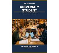 The AI-Powered University Student: Study smarter, build the record that matters, and launch the career you want.