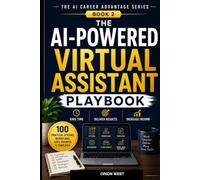 The AI-Powered Virtual Assistant Playbook: 100 Practical AI Systems, Workflows, SOPs, Prompts, and Templates to Save Time, Deliver Exceptional Client Results, and Increase Your Income