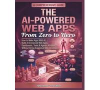 The AI-Powered Web Apps From Zero to Hero: how to make apps with ai, Build AI-Enhanced Web Apps, Dashboards, Tools & Agentic AI Apps Without Hiring Expensive Web Developers: 8