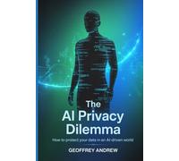 The AI Privacy Dilemma: How To Protect Your Data In An AI-Driven World
