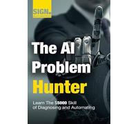 The AI Problem Hunter: A Practical Guide to Identifying High-Value Problems and Solving Them with Artificial Intelligence.