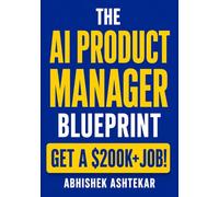 The AI Product Manager Blueprint: Become a $200K+ AI Product Manager Without a Degree (Zero To Hired)