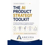The AI Product Strategy Toolkit: A Practical Workbook of Templates, Checklists, and Canvases for Planning Better AI Products