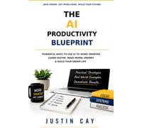 The AI Productivity Blueprint: Master ChatGPT, Claude, Gemini & AI Tools to Save Time, Work Smarter and Stay Ahead in the Age of AI
