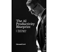 The AI Productivity Blueprint: Work Smarter, Achieve More