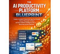 The AI Productivity Platform Blueprint: Create a Scalable Productivity App from Scratch, Attract Thousands of Users, and Turn Artificial Intelligence Into a Recurring Income Machine: 15