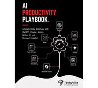 THE AI PRODUCTIVITY PLAYBOOK: Automate Daily Workflows with ChatGPT, Claude, Gemini, Notion AI, and Microsoft Copilot