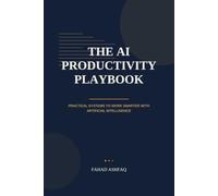 The AI Productivity Playbook: Practical Systems to Work Smarter With Artificial Intelligence