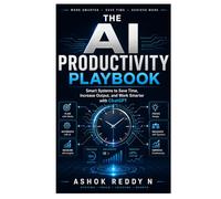 The AI Productivity Playbook: Smart Systems to Save Time, Increase Output, and Work Smarter with ChatGPT