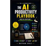 The AI Productivity Playbook: Work Less, Achieve More - AI Systems for Peak Performance