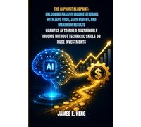 THE AI PROFIT BLUEPRINT: UNLOCKING PASSIVE INCOME STREAMS WITH ZERO CODE, ZERO BUDGET, AND MAXIMUM RESULTS: HARNESS AI TO BUILD SUSTAINABLE INCOME WITHOUT TECHNICAL SKILLS OR HUGE INVESTMENTS