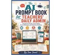 The AI Prompt Book for Teachers’ Daily Admin: Prompts for Emails, Lesson Notes, Parent Messages, and Classroom Routines