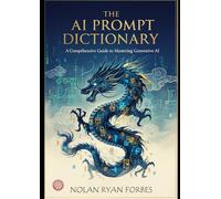 The AI Prompt Dictionary: A Comprehensive Guide to Mastering Generative AI