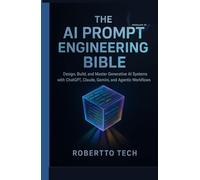 THE AI PROMPT ENGINEERING BIBLE: DESIGN, BUILD, AND MASTER GENERATIVE AI SYSTEMS WITH CHATGPT, CLAUDE, GEMINI, AND AGENTIC WORKFLOWS