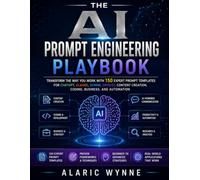 The AI Prompt Engineering Playbook: Transform the Way You Work with 150 Expert Prompt Templates for ChatGPT, Claude, Gemini, Copilot, Content Creation, Coding, Business, and Automation