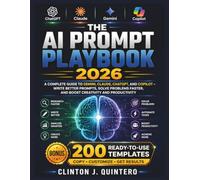 THE AI PROMPT PLAYBOOK 2026: A Complete Guide to Gemini, Claude, ChatGPT, and Copilot - Write Better Prompts, Solve Problems Faster, and Boost Creativity and Productivity