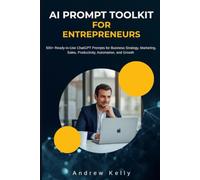 The AI Prompt Toolkit for Entrepreneurs: 500+ Ready-to-Use ChatGPT Prompts for Business Strategy, Marketing, Sales, Productivity, Automation, and Growth