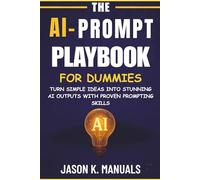 The ai prompt writing playbook for dummies 2025: Turn Simple Ideas into Stunning AI Outputs with Proven Prompting Skills