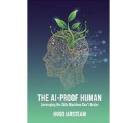 The AI-Proof Human: Leveraging the Skills Machines Can’t Master: 2