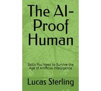 The AI-Proof Human: Skills You Need to Survive the Age of Artificial Intelligence