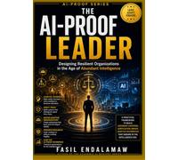 THE AI-PROOF LEADER: Designing Resilient Organizations in the Age of Abundant Intelligence
