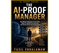 THE AI-PROOF MANAGER: How Modern Managers Create Value When AI Handles the Execution and Humans Govern the Consequences