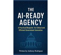 The AI-Ready Agency: A Practical Blueprint for Ethical and Efficient Government Innovation