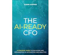 The AI-Ready CFO: A Strategic Guide to Evaluating and Implementing AI, Automation, and Analytics
