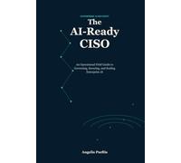The AI-Ready CISO: An Operational Field Guide to Governing, Securing, and Scaling Enterprise AI